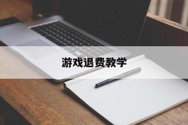 游戏退费教学(游戏退费资料怎么提交)