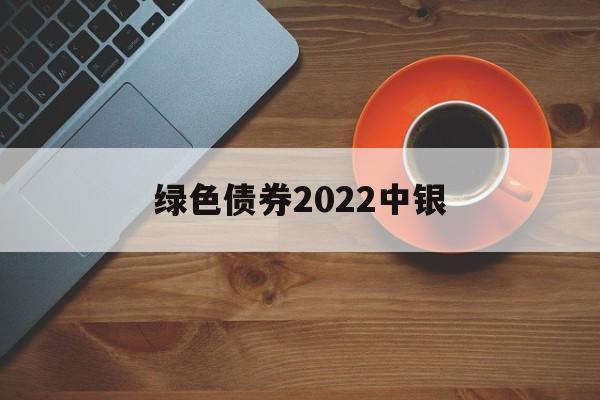 绿色债券2022中银(2023年全球绿色债券发行情况)